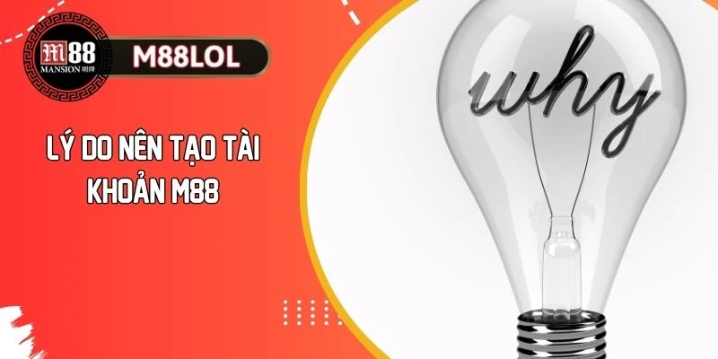 Đăng Ký M88 - Tham Gia Thế Giới Cá Cược Hàng Đầu Thị Trường 1 Lý do nên tạo tài khoản M88